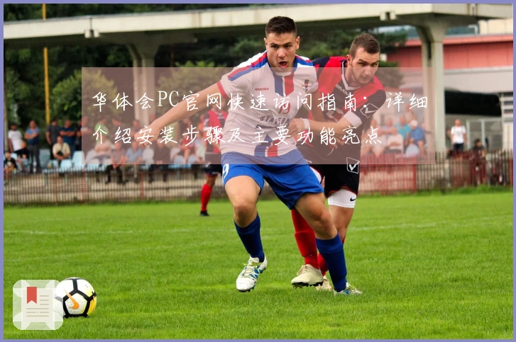 华体会PC官网快速访问指南：详细介绍安装步骤及主要功能亮点