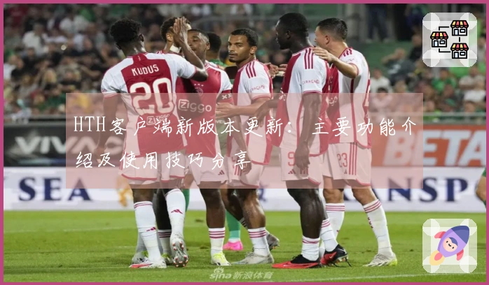 HTH客户端新版本更新：主要功能介绍及使用技巧分享