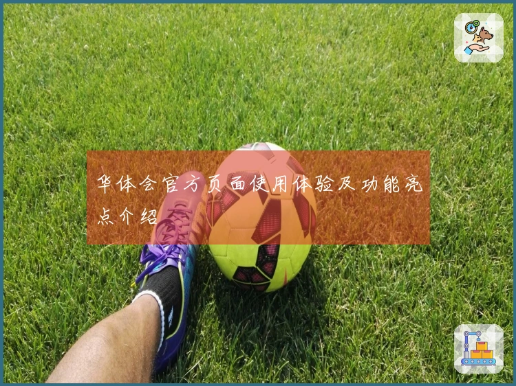 华体会官方页面使用体验及功能亮点介绍